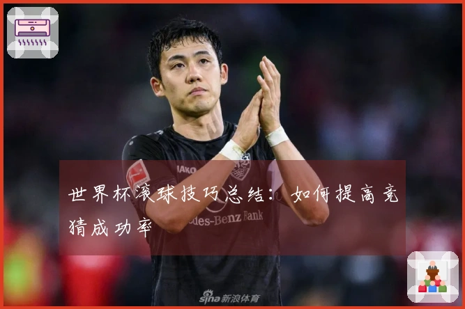 世界杯滚球技巧总结：如何提高竞猜成功率