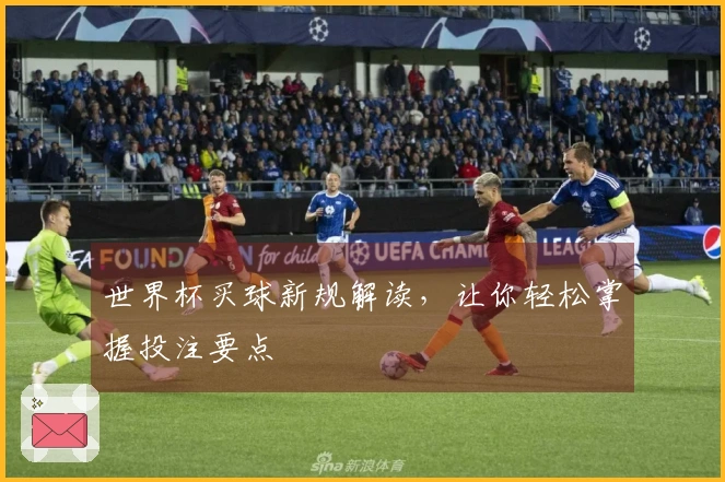 世界杯买球新规解读，让你轻松掌握投注要点